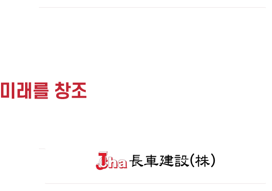 좋은 사람들이 이끌어가고, 차별화된 기술력으로 미래를 창조하는 기업. No.1 Construction Company